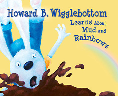 Howard B. Wigglebottom Learns --About Mud and Rainbows